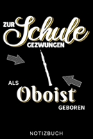 ZUR SCHULE GEZWUNGEN ALS OBOIST GEBOREN NOTIZBUCH: A5 52 WOCHENKALENDER Geschenkideen für Oboisten | Oboe Instrument | Oboe spielen | Obenspieler | ... Bücher für Erwachsene Kinder (German Edition) B083XVDLCJ Book Cover