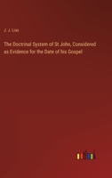 The Doctrinal System of St John, Considered as Evidence for the Date of his Gospel 3385252652 Book Cover
