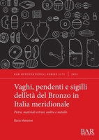 Vaghi, pendenti e sigilli dell'età del Bronzo in Italia meridionale: Pietra, materiali vetrosi, ambra e metallo (International) (Italian Edition) 1407360957 Book Cover