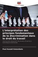 L'interprétation des principes fondamentaux de la discrimination dans le droit du travail: Cas concret, proposition de solution et opinions scientifiques allemandes (French Edition) 620867414X Book Cover