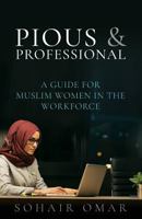 Pious & Professional: A Guide for Muslim Women in the Workforce 1717195458 Book Cover