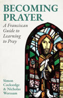 Becoming Prayer: A Franciscan Guide 1786226197 Book Cover