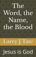 The Word, the Name, the Blood: Jesus is God (Godhead) B0F21RNXWF Book Cover