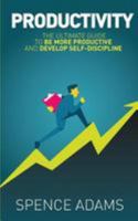 Productivity: The Ultimate Guide to Be More Productive and Develop Self-Discipline 1983660833 Book Cover