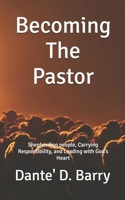 Becoming The Pastor: Shepherding people, Carrying Responsibility, and Leading with God’s Heart B0GWDK16DQ Book Cover