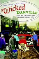 Wicked Danville: Liquor and Lawlessness in a Southside Virginia City 1609490371 Book Cover