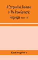 A comparative grammar of the Indo-Germanic languages: a concise exposition of the history of Sanskrit, Old Iranian (Avestic and old Persian), Old ... Old High German, Lithuanian and Old Bulgari 9354155294 Book Cover