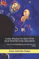 A Zodiac-Wisdom Book for Kids: HOW TO OVERCOME BULLYING, FIND FAIRNESS & HARMONY, AND TAKE BACK YOUR POWER!: Key Life Lessons for ALL Home, School, and Social/Peer Group Scenarios B0CMHXJ61D Book Cover