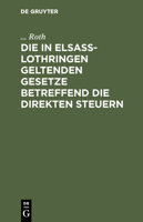 Die in Elsa�-Lothringen Geltenden Gesetze Betreffend Die Direkten Steuern 3111113884 Book Cover