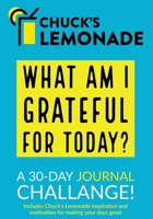 Chuck's Lemonade - What are you grateful for today? A 30-Day Journal Challenge.: Part of the Chuck’s Lemonade Collection of books, journals, ... help you improve your thoughts and your life 1636490484 Book Cover