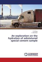 An exploration on the hydration of admixtured special cement sample 3659410519 Book Cover
