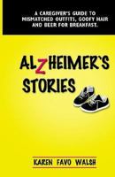 Alzheimer's Stories: A Caregiver's Guide to Mismatched Outfits, Goofy Hair and Beer for Breakfast 1591134188 Book Cover