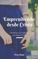 Emprendiendo desde Cristo: Comienza tu negocio con base firme (Spanish Edition) B0F2J97Q59 Book Cover