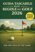 Guida tascabile alle regole del golf 2026: Le regole del golf spiegate in modo semplice (For The Love Of The Game) (Italian Edition) B0GKZX126N Book Cover