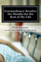Extraordinary Resolve: Six Months for the Rest of My Life 0615521266 Book Cover