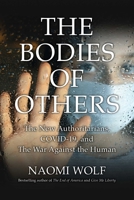 Bodies of Others: The New Authoritarians, Covid-19 and the War Against the Human 1951934423 Book Cover