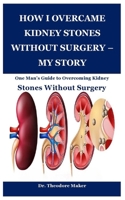 How I Overcame Kidney Stones Without Surgery – My Story: One Man’s Guide to Overcoming Kidney Stones Without Surgery B0DYYTM152 Book Cover