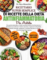 RICETTARIO SUPER SEMPLICE DI RICETTE DELLA DIETA ANTINFIAMMATORIA PER L’ARTRITE: Una guida essenziale a ricette antinfiammatorie che favoriscono il ... l’energia, sostener... (Italian Edition) B0HBMPSTVQ Book Cover