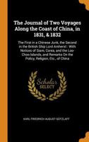 The Journal of Two Voyages Along the Coast of China in 1831-1832: The First in a Chinese Junk; the Second in the British Ship Lord Amherst; with ... the Policy, Religion, Etc., of China - Primar 1245321692 Book Cover