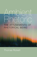 Ambient Rhetoric: The Attunements of Rhetorical Being 0822962403 Book Cover
