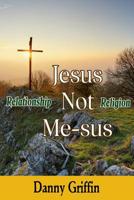 Jesus Not Me-sus: Relationship Not Religion 109950225X Book Cover