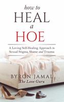 How to Heal a Hoe: A Loving Self-Healing Approach to Sexual Stigma, Shame and Trauma 1734041285 Book Cover