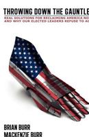Throwing Down the Gauntlet: Real Solutions for Reclaiming America Now and Why Our Elected Leaders Refuse to ACT 1462647286 Book Cover