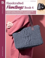 Crochet Handcrafted Handbags Book 4: Everything You Need to Know to Make Professional Handbags 1464789487 Book Cover