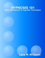 Hypnosis 101 - Basic Introductory Hypnosis Techniques: Hypnosis for the Beginner 1304183726 Book Cover