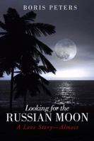 Looking for the Russian Moon: A Love Story-Almost 1491721626 Book Cover