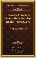 Theodore Roosevelt, Twenty-Sixth President Of The United States: A Typical American 1163722138 Book Cover