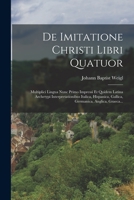 De Imitatione Christi Libri Quatuor: Multiplici Lingua Nunc Primo Impressi Et Quidem Latina Archetypi Interpretationibus Italica, Hispanica, Gallica, Germanica, Anglica, Graeca... 1017508615 Book Cover
