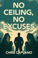 No Ceiling, No Excuses: How To Stop Stalling Your Dream and Start Building Your Life B0F9ZTNHYF Book Cover