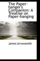 The Paper-Hanger's Companion: A Treatise on Paper-Hanging 1165076659 Book Cover