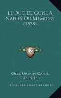 Le Duc de Guise a Naples Ou Memoirs (1828) 116762209X Book Cover