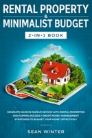 Rental Property and Minimalist Budget 2-in-1 Book: Generate Massive Passive Income with Rental Properties and Flipping Houses + Smart Money Management Strategies to Budget Your Money Effectively 1648660061 Book Cover