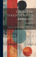 The Act of Touch in All Its Diversity: An Analysis and Synthesis of Pianoforte Tone-Production 1528703510 Book Cover