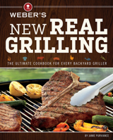 Weber's New Real Grilling: The Ultimate Cookbook for Every Backyard Griller 0376027983 Book Cover