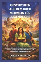 GESCHICHTEN AUS DEM BUCH MORMON FÜR JUGENDLICHE: Glaubensstärkende Schriftgeschichten mit moralischen Lektionen, geistigem Wachstum, Orientierung, ... und Evangeliums-Werten (German Edition) B0GDYGV7B8 Book Cover