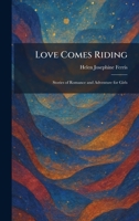 Love Comes Riding: Stories of Romance and Adventure for Girls 102581195X Book Cover