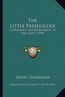 The Little Freeholder, a Dramatic Entertainment, in Two Acts 1104917289 Book Cover