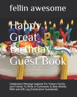 Happy Great Birthday Guest Book: Celebration Message logbook For Visitors Family and Friends To Write In Comments & Best Wishes With and Gift Log B083XVFTZZ Book Cover