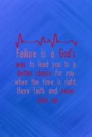 Failure Is A God's Way To Lead You To a Better Choice For You When The Time Is Right Have Faith And Never Give Up: All Purpose 6x9 Blank Lined Notebook Journal Way Better Than A Card Trendy Unique Gif 1708899936 Book Cover