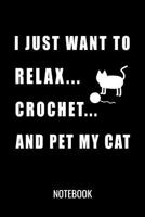 I Just Want to Relax Crochet and Pet My Cat Notebook: 6x9 Blank Lined Journal for Knitting Enthusiasts & Cat Lovers 1091621047 Book Cover
