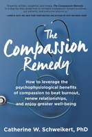 The Compassion Remedy: How to leverage the psychophysiology of compassion to beat burnout, renew relationships, and enjoy greater well-being 1955811369 Book Cover