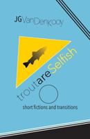 Trout are Selfish: short fictions and transitions 0692899111 Book Cover