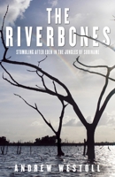 The Riverbones: Stumbling After Eden in the Jungles of Surinam 0771088752 Book Cover