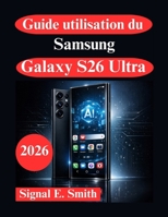 Guide utilisation du Samsung Galaxy S26 Ultra: Fonctionnalités AI avancées, automatisation et productivité professionnelle (French Edition) B0GR1FX744 Book Cover