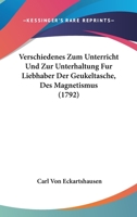 Verschiedenes Zum Unterricht Und Zur Unterhaltung Fur Liebhaber Der Geukeltasche, Des Magnetismus (1792) 1120950961 Book Cover