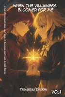 When the Villainess Bloomed for Me: A Yuri Otome Game Isekai Light Novel of Blooming Hearts and Altered Destiny (Serelune Rewritten Fates) B0G6FLMM7T Book Cover